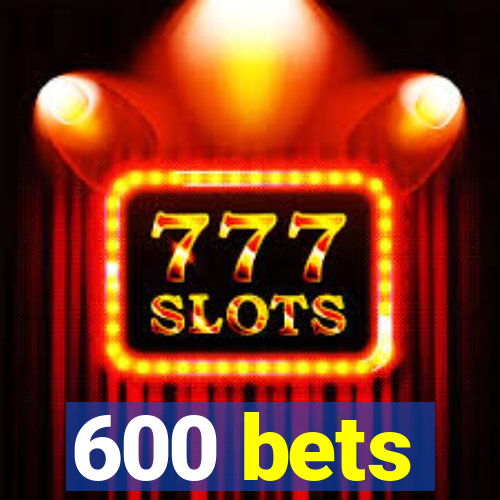 600 bets